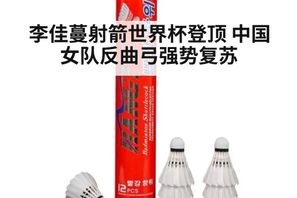 李佳蔓射箭世界杯登顶 中国女队反曲弓强势复苏